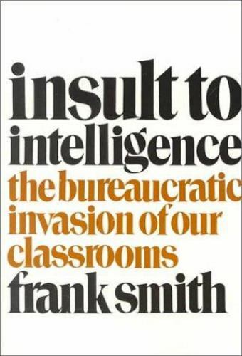 Insult to Intelligence: The Bureaucratic Invasion of Our Classrooms