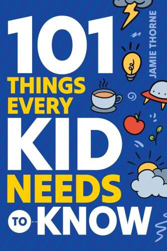 101 Things Every Kid Needs To Know: Important Skills That Prepare Kids fo - GOOD