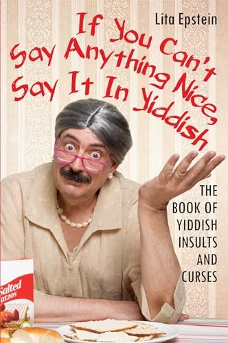 If You Can't Say Anything Nice, Say It in Yiddish: The Book of Yiddish Insults a