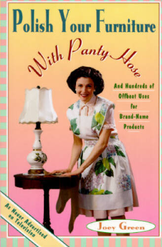 Polish Your Furniture with Panty Hose: And Hundreds of Offbeat Uses for B - GOOD