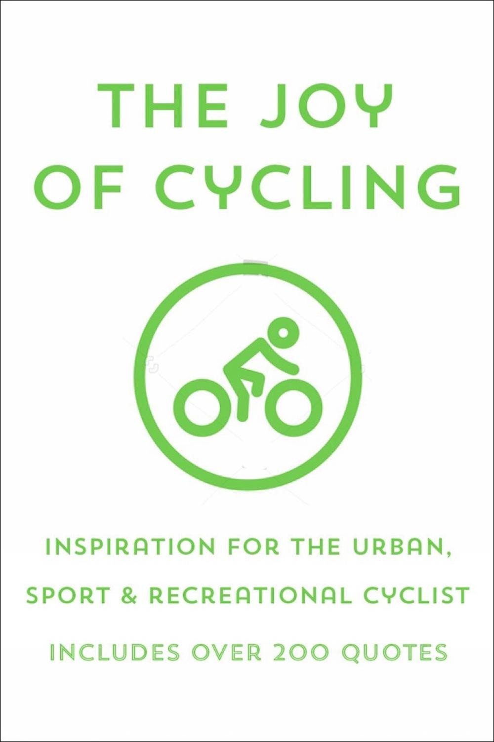 The Joy of Cycling: Inspiration for the Urban, Sport & Recreational Cyclist - In