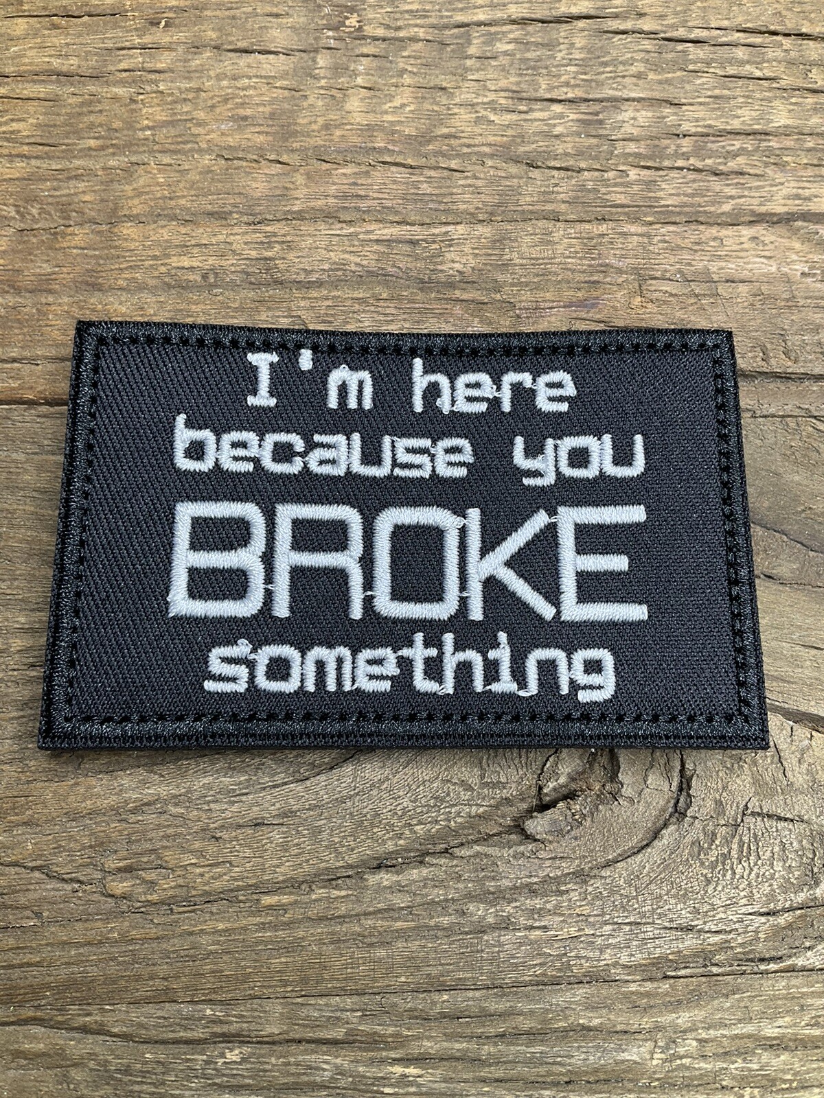 Embroided Patch I’m Here Because You Broke Something Funny Hook & Loop