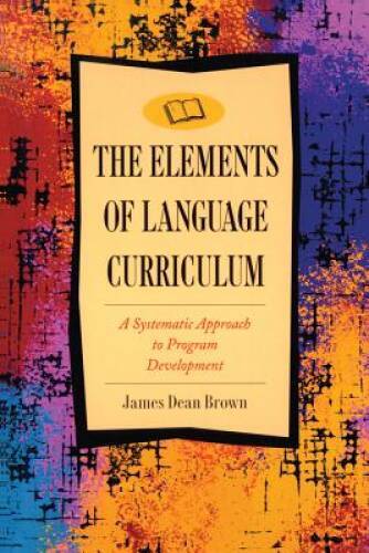 The Elements of Language Curriculum: A Systematic Approach to Program Dev - GOOD