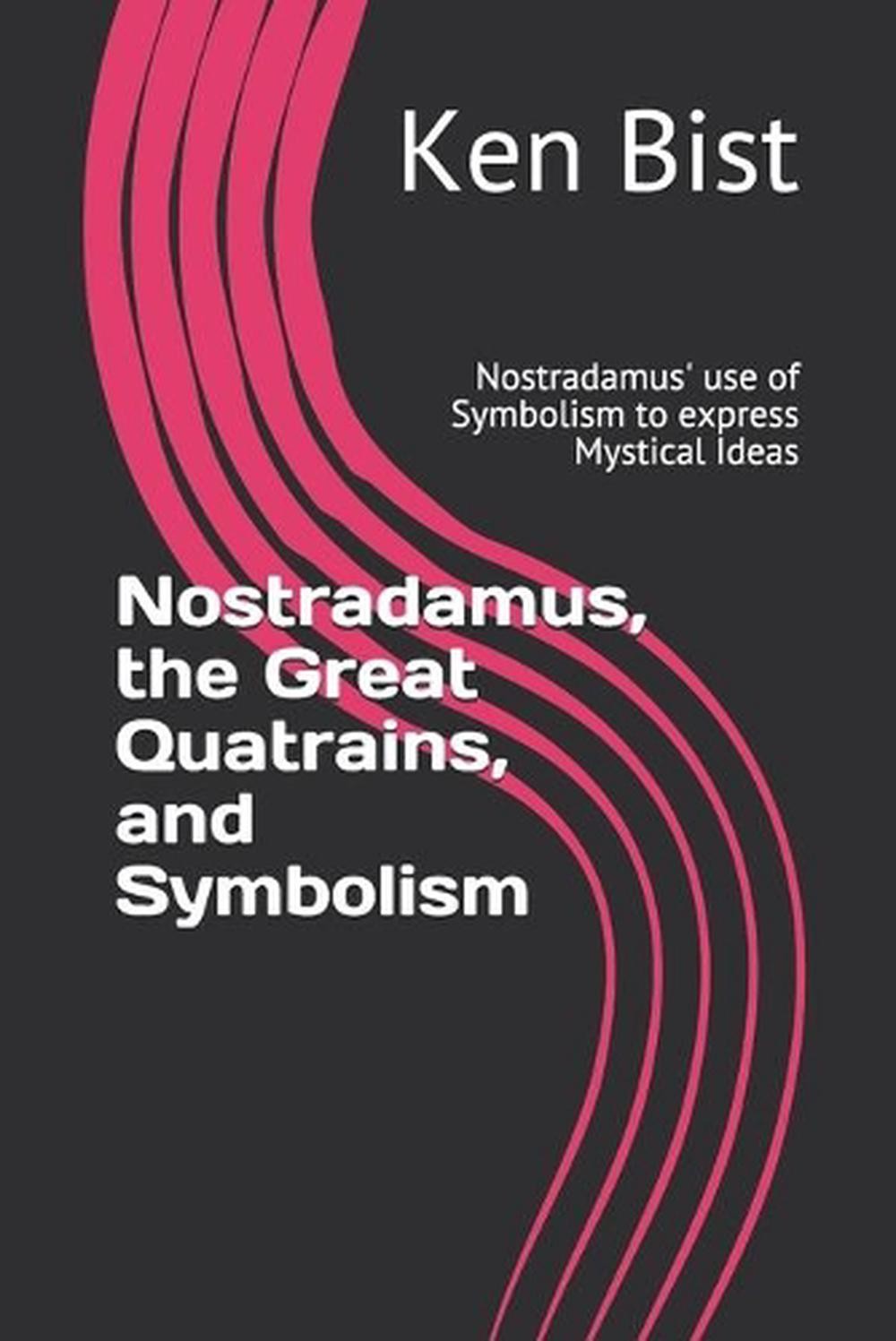 Nostradamus, the Great Quatrains, and Symbolism: Nostradamus' use of Symbolism t