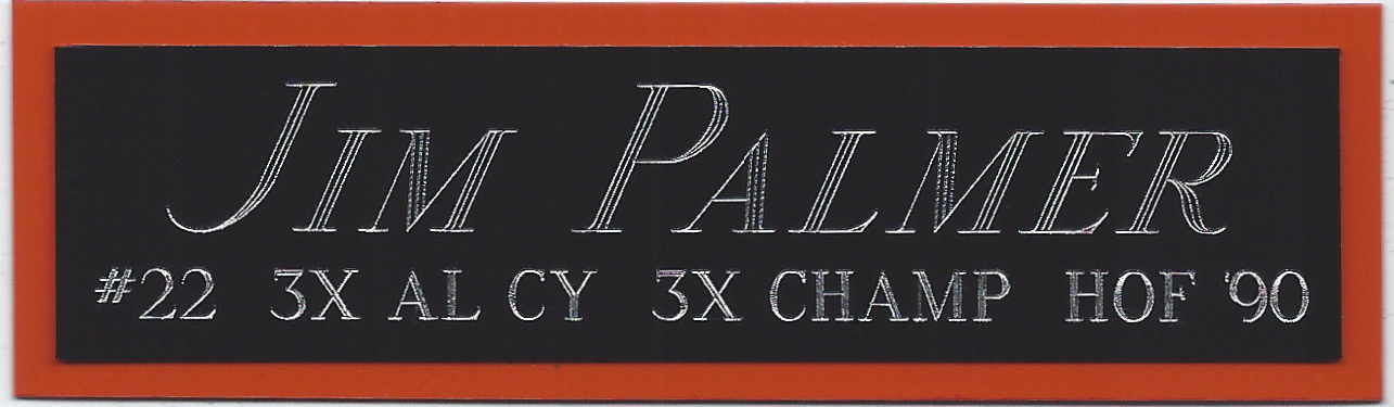 JIM PALMER ORIOLES NAMEPLATE AUTOGRAPHED SIGNED BASEBALL-BAT-JERSEY-PHOTO-CAP