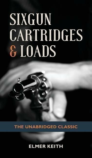 Sixgun Cartridges & Loads by ELMER KEITH Book ~Unabridged Classic Reprint~ NEW