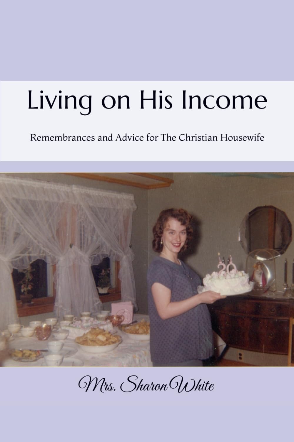 Living on His Income: Remembrances and Advice for The Christian Housewife