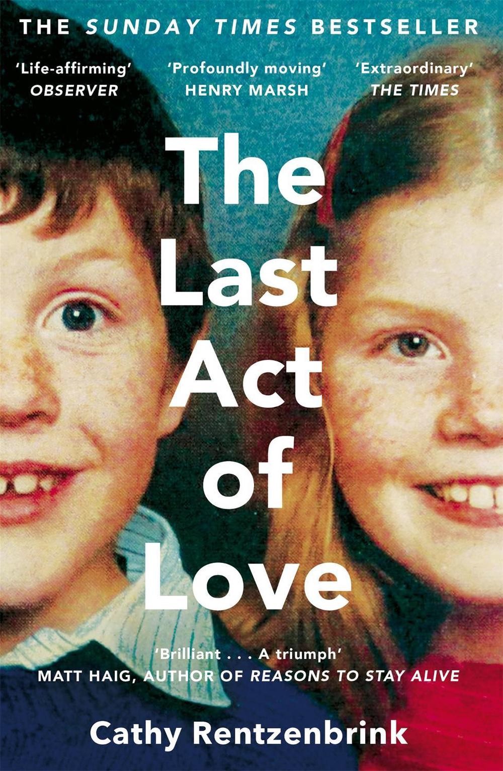 The Last Act of Love: The Story of My Brother and His Sister by Cathy Rentzenbri
