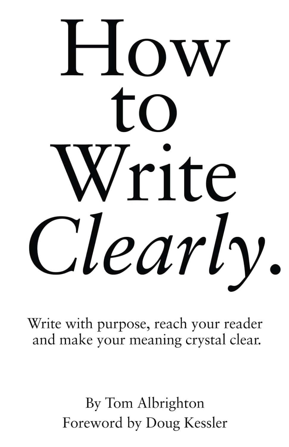 How to Write Clearly: with purpose, reach your reader and make your...