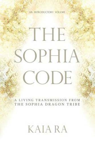 The Sophia Code: A Living Transmission from The Sophia Dragon Tribe - GOOD