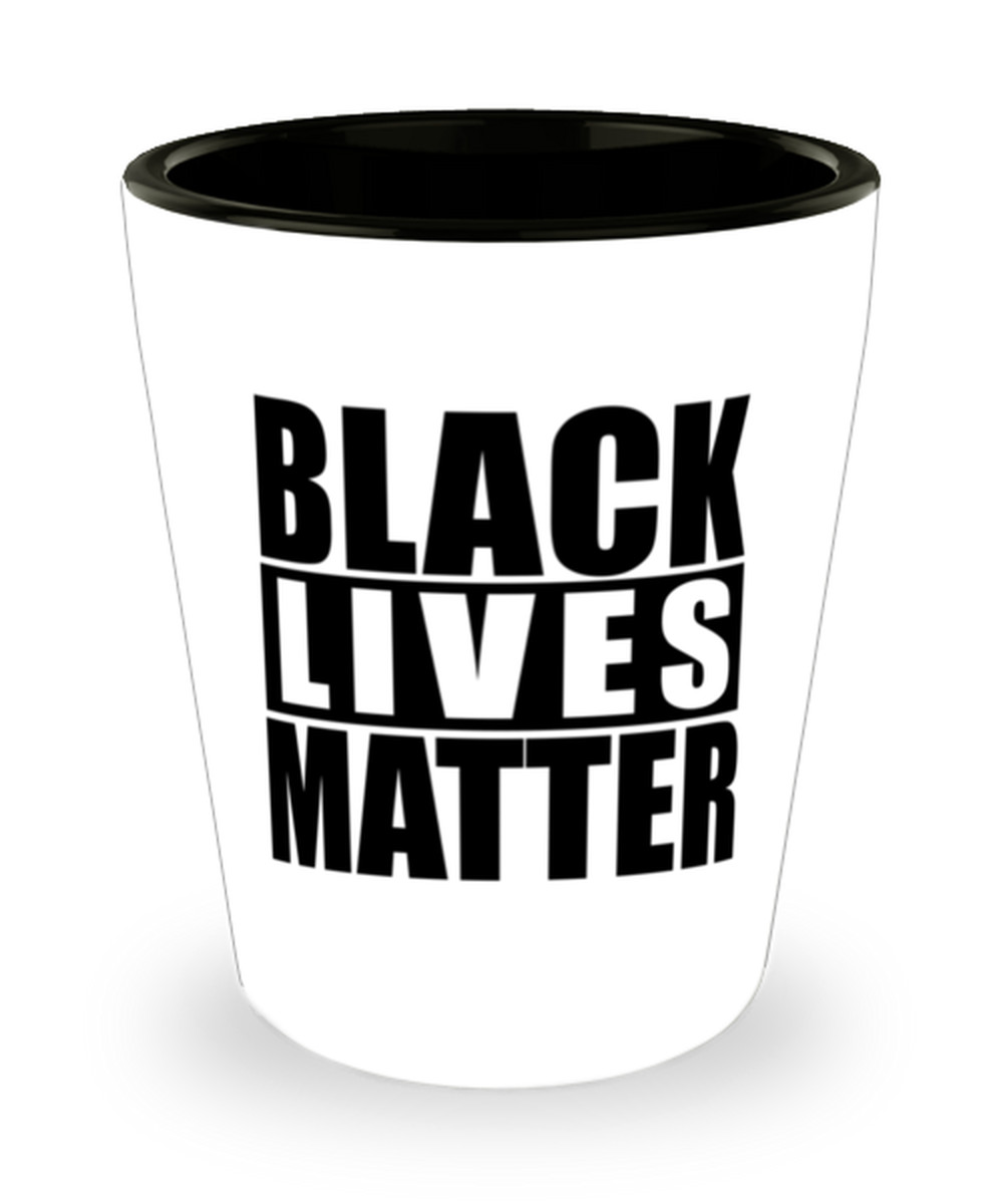 Shot Glass Funny Gift BLACK LIVES MATTER Shot Glass Birthday Gift