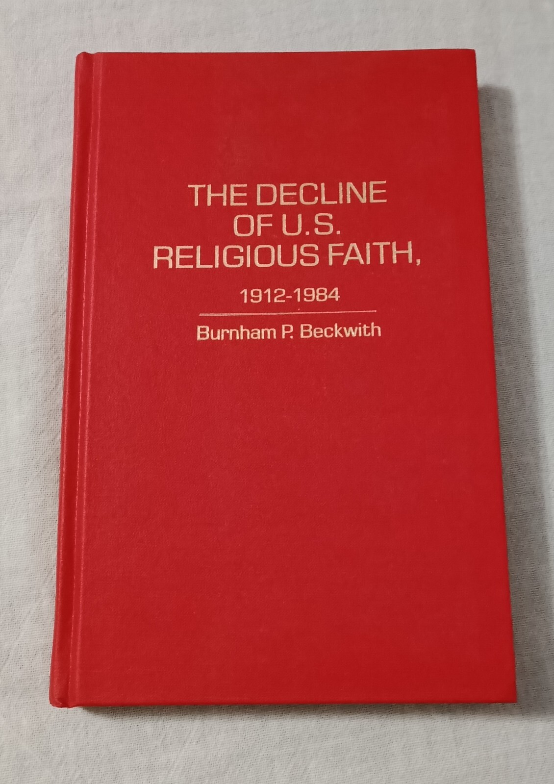 1985 THE DECLINE OF US RELIGIOUS FAITH 1912-1984 BY BURNHAM P BECKWITH RARE BOOK