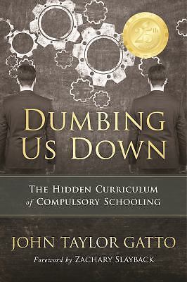 Dumbing Us Down - 25th Anniversary Edition: The Hidden Curriculum of Compulsory
