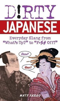 Dirty Japanese: Everyday Slang from What's Up? to F*%# Off! by Fargo, Matt
