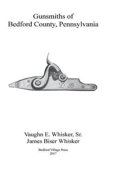 Gunsmiths of Bedford County, Pennsylvania by James B. Whisker~c.1770-1900~NOS