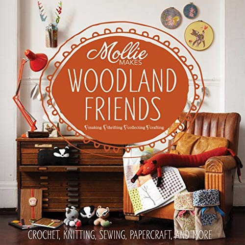 Mollie Makes: Woodland Friends: Crochet, Knitting, Sewing, Pa... by Mollie Makes