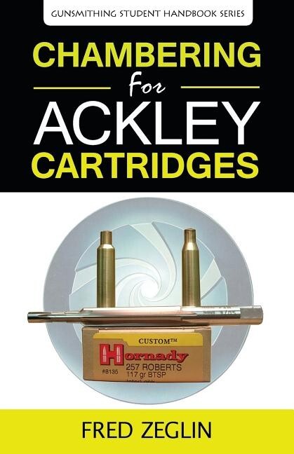 Chambering for Ackley Cartridges (Gunsmithing Student Handbook #1) by Zeglin~NEW