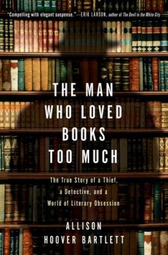 The Man Who Loved Books Too Much: The True Story of a Thief, a Detec - VERY GOOD