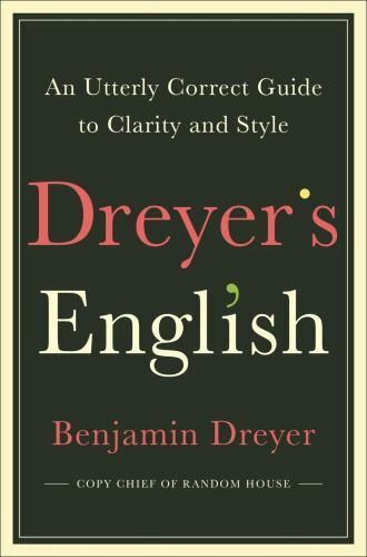 Dreyer's English: An Utterly Correct Guide to Clarity and Style