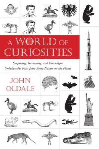 A World of Curiosities: Surprising, Interesting, and Downright Unbelievab - GOOD