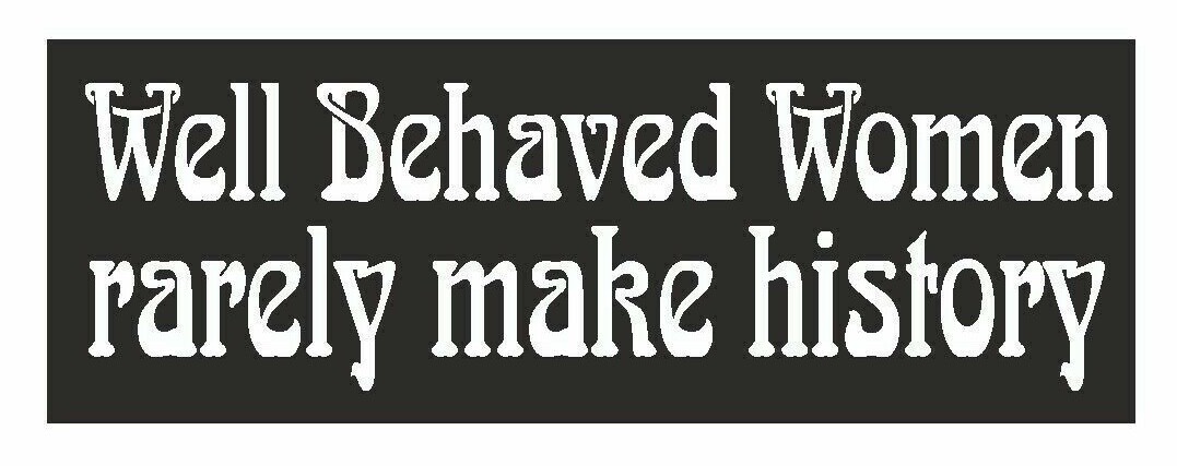 Well Behaved Women Rarely Make History Bumper Sticker Decal 7"