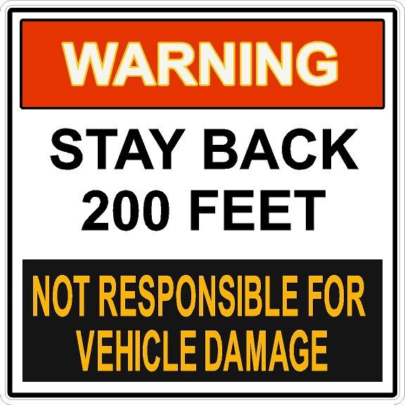 "WARNING-STAY BACK 200 FEET NOT RESPONSIBLE Damage"  14"X14" sign sticker 2 EACH