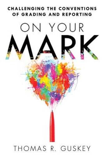 On Your Mark: Challenging the Conventions of Grading and Reporting - - VERY GOOD