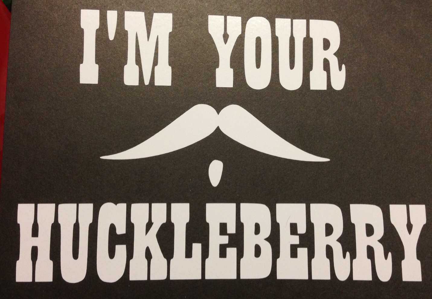 IM YOUR HUCKLEBERRY VINYL DECAL STICKER GUN SHOTGUN TOMBSTONE DOC HOLIDAY KILMER