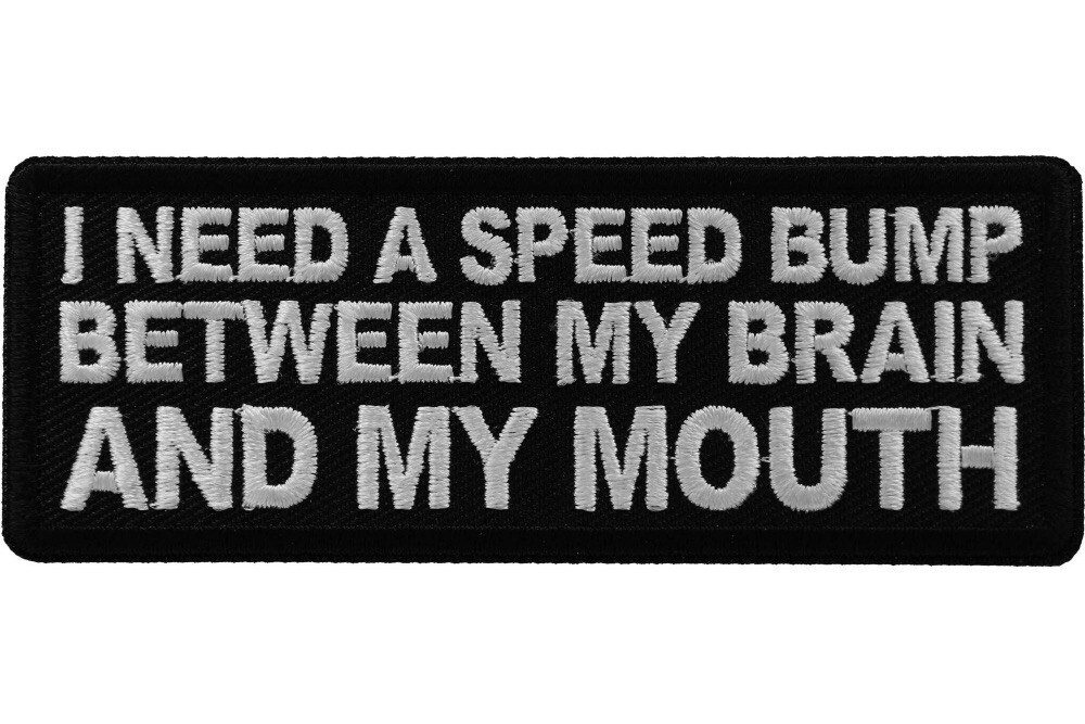 I NEED A SPEED BUMP BETWEEN MY BRAIN AND MY MOUTH EMBROIDERED IRON ON PATCH
