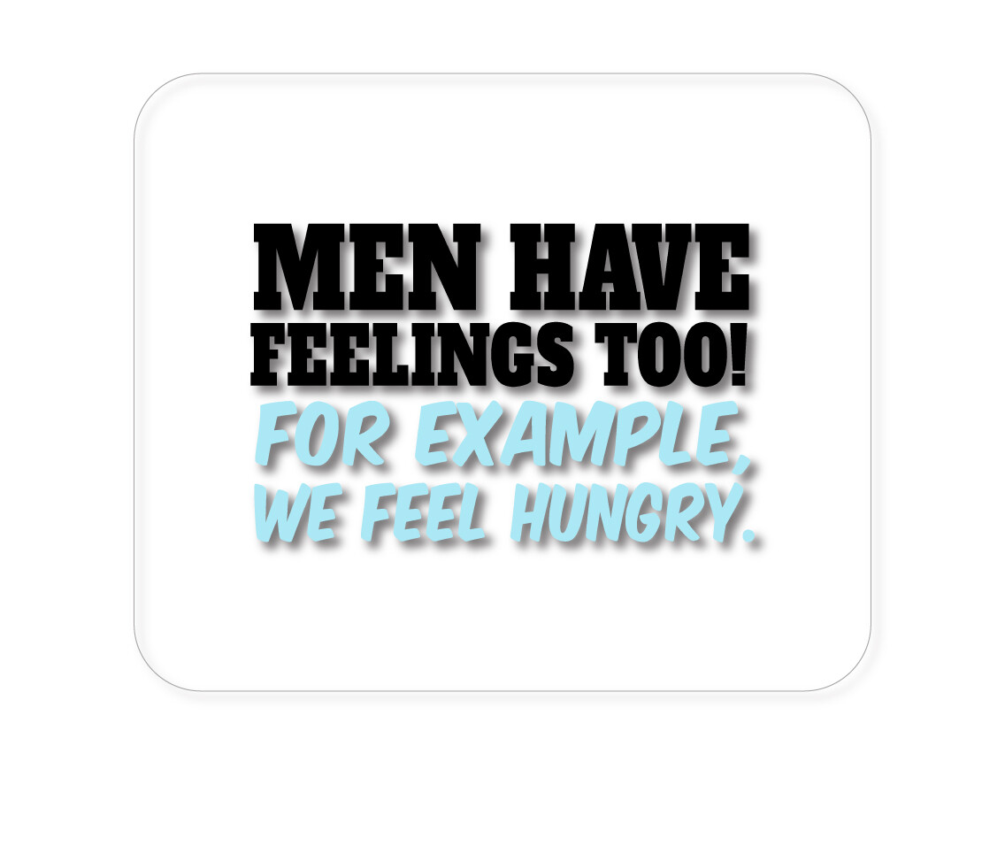 CUSTOM Mouse Pad 1/4 - Men Have Feelings Too - Hunger