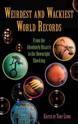 Weirdest and Wackiest World Records: From the Absolutely Bizarre to the D - GOOD