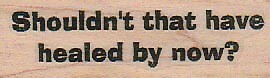 Shouldn't that have healed 1 x 2 3/4" Rubber Stamp, Word/Phrase Stamp