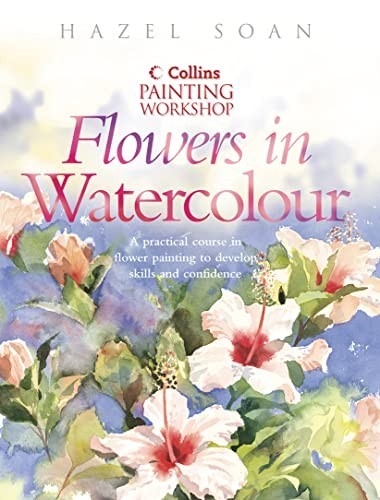 Painting Workshop Flowers in Watercolour (Collins p... by Soan, Hazel 0007121687