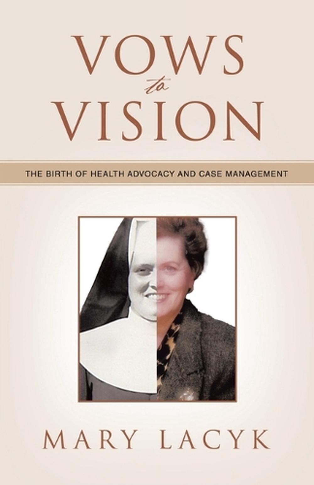 Vows to Vision: The Birth of Health Advocacy and Case Management by Mary Lacyk P