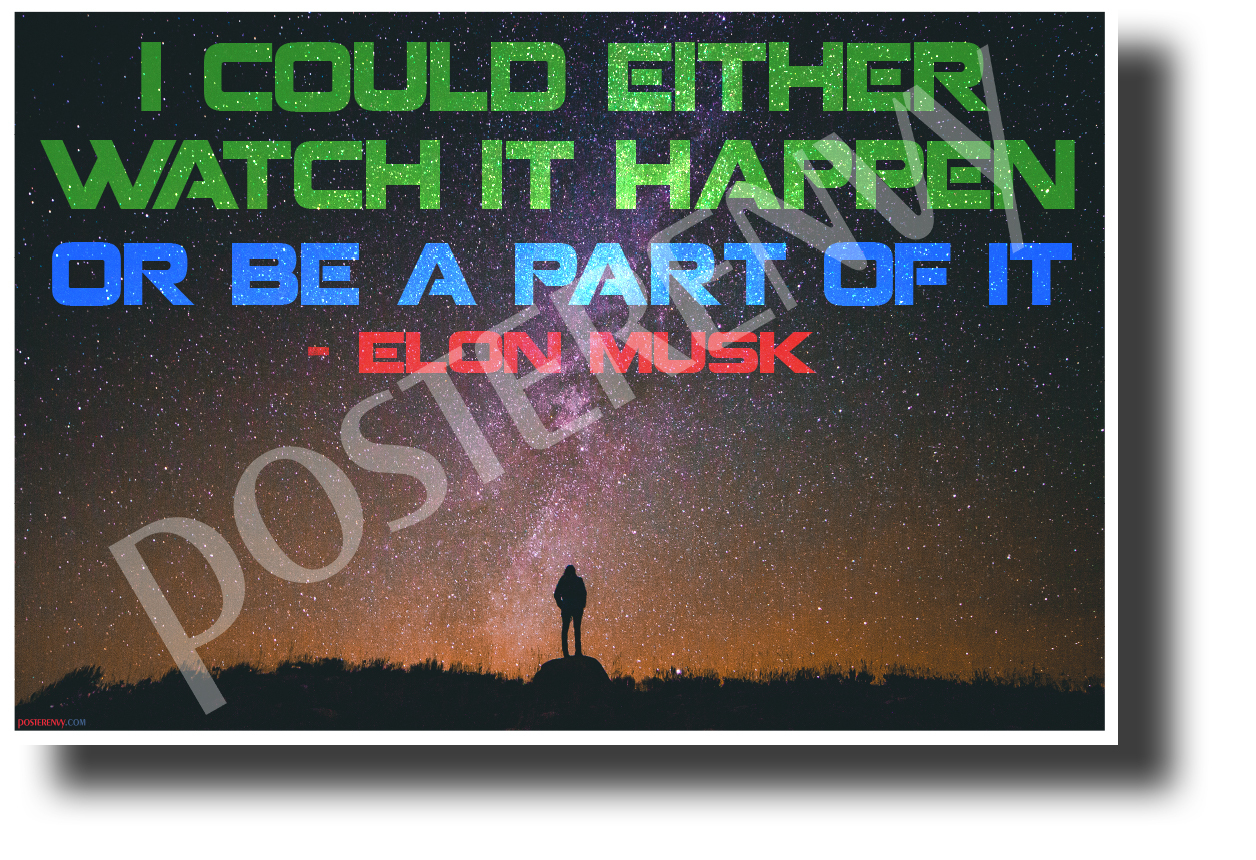 Watch It Happen Or Be A Part Of It - Elon Musk - NEW Motivational POSTER