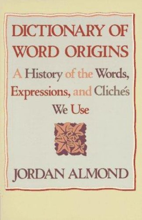 Dictionary of Word Origins : A History of the Words, Expressions