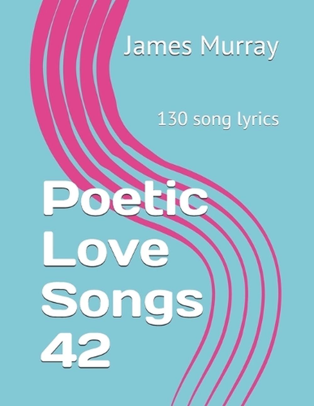 Poetic Love Songs 42: 130 song lyrics by James Murray Paperback Book