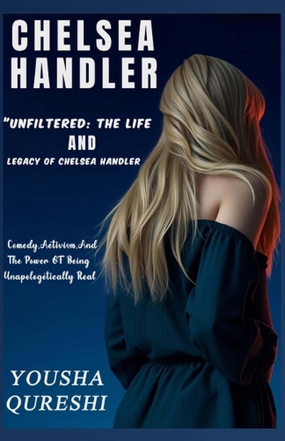 Chelsea Handler: Unfiltered - The Life and Legacy of Chelsea Handler: Comedy, Ac