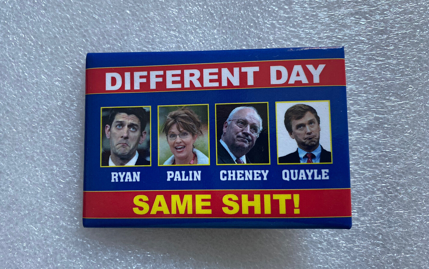 DIFFERENT DAY SAME SHI* Political Pin Button Ryan Palin Cheney Quayle 2" x 3"
