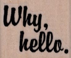 Why Hello 1 1/4 x 1" Rubber Stamp, Mixed Media Stamp, Word/Phrase Stamp