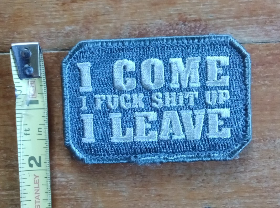 I Come F Up I Leave Tactical Humor Combat MORALE Military Patch ACU