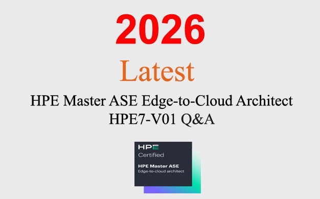 HPE Master ASE Edge-to-Cloud Architect HPE7-V01 Q&A GUARANTEED (1 month update)