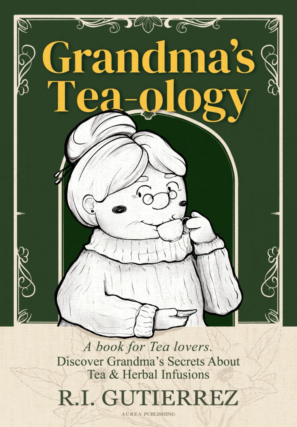 Grandma's Tea-ology: A Book for Tea Lovers, Discover Grandma's Secrets About Tea