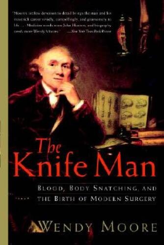 The Knife Man: Blood, Body Snatching, and the Birth of Modern Surgery - GOOD