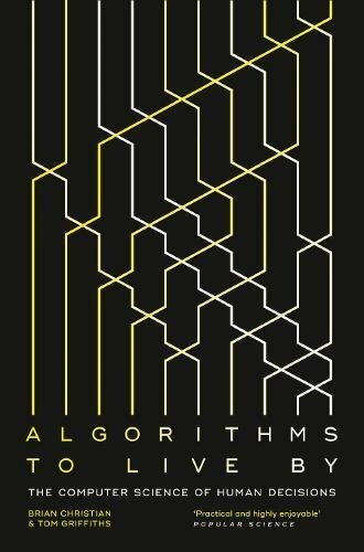 Algorithms to Live By: The Computer Science of Human Decisi... by Griffiths, Tom
