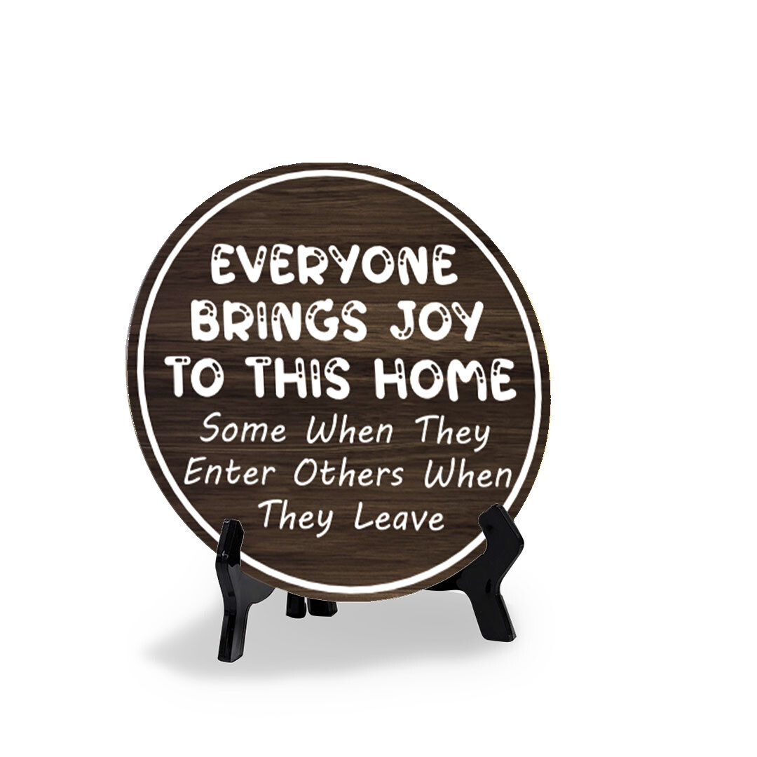 Everyone Brings Joy To This Home Some When They Enter Others When
