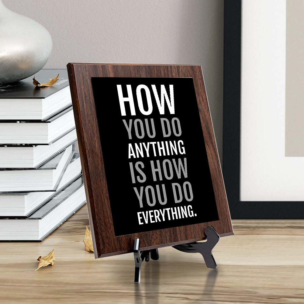 How You Do Anything Is How You Do Everything. Decorative Wall Plaque