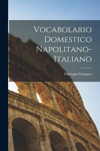 Giuseppe Gargan Vocabolario Domestico Napolitano-Italian (Paperback) (UK IMPORT)