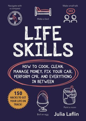 Life Skills: How to Cook, Clean, Manage Money, Fix Your Car, Perform CPR, and E