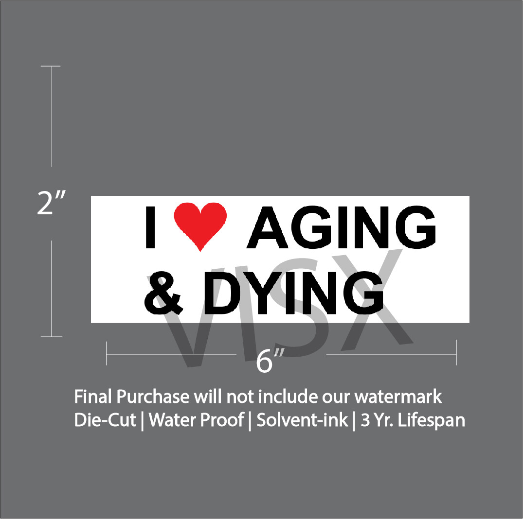 I love aging and dying Bumper Sticker Car Decor Funny old young tailgate joke